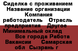 Сиделка с проживанием › Название организации ­ Компания-работодатель › Отрасль предприятия ­ Другое › Минимальный оклад ­ 25 000 - Все города Работа » Вакансии   . Самарская обл.,Сызрань г.